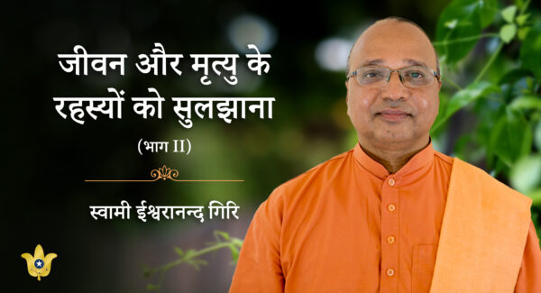 unravelling-the-mystery-of-life-and-death-part-1-by-swami-ishwarananda-giri
