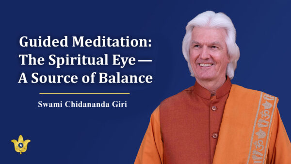 Guided Meditation: The Spiritual Eye — A Source of Balance by Sri Sri Swami Chidananda Giri