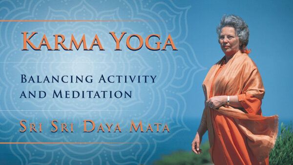 Karma Yoga: Balancing Activity and Meditation by Sri Sri Daya Mata